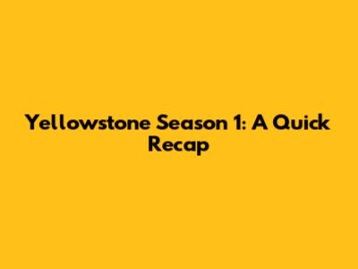 Yellowstone Season 1: A Quick Recap