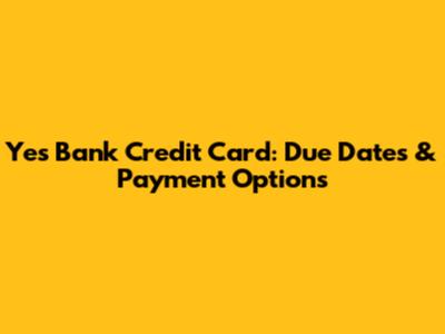Yes Bank Credit Card: Due Dates & Payment Options
