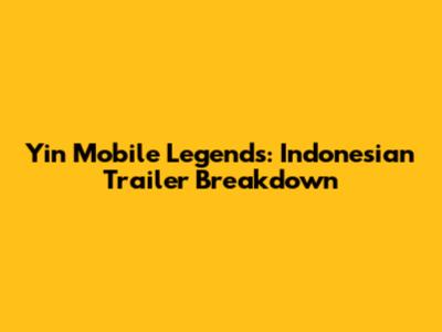 Yin Mobile Legends: Indonesian Trailer Breakdown