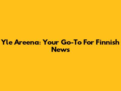 Yle Areena: Your Go-To For Finnish News