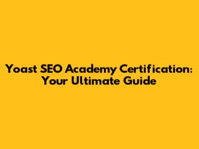 Yoast SEO Academy Certification: Your Ultimate Guide