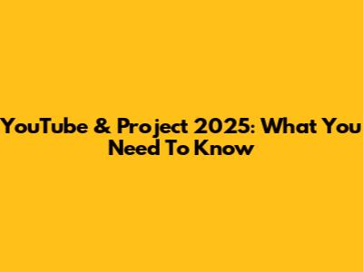 YouTube & Project 2025: What You Need To Know