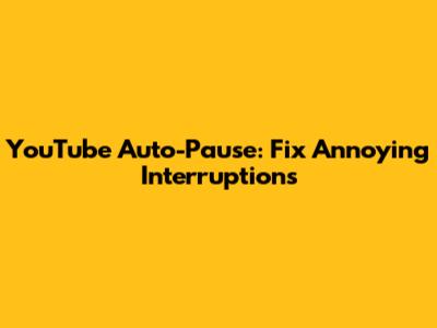 YouTube Auto-Pause: Fix Annoying Interruptions