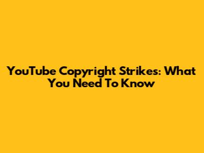 YouTube Copyright Strikes: What You Need To Know