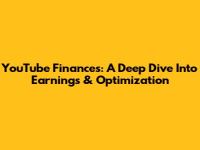 YouTube Finances: A Deep Dive Into Earnings & Optimization