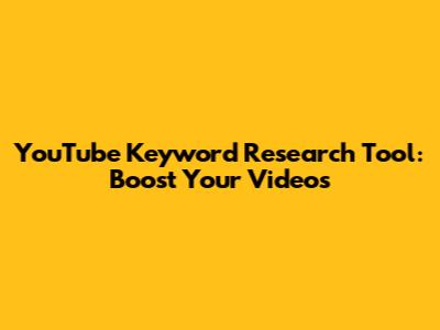 YouTube Keyword Research Tool: Boost Your Videos