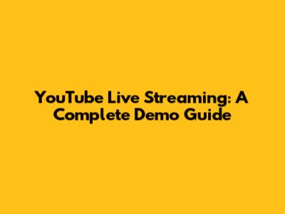 YouTube Live Streaming: A Complete Demo Guide