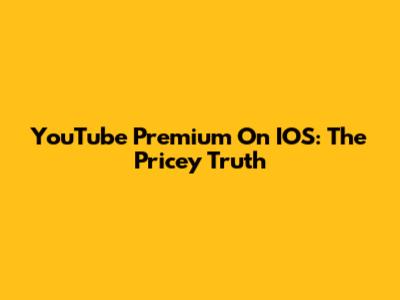 YouTube Premium On IOS: The Pricey Truth