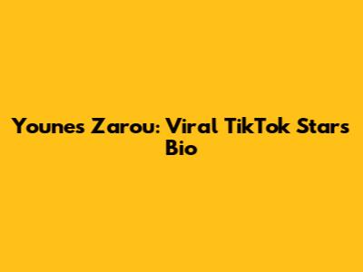 Younes Zarou: Viral TikTok Star's Bio