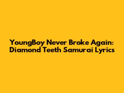 YoungBoy Never Broke Again: Diamond Teeth Samurai Lyrics