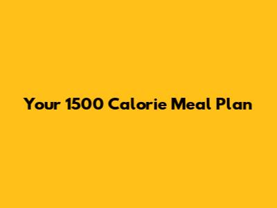 Your 1500 Calorie Meal Plan