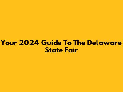 Your 2024 Guide To The Delaware State Fair