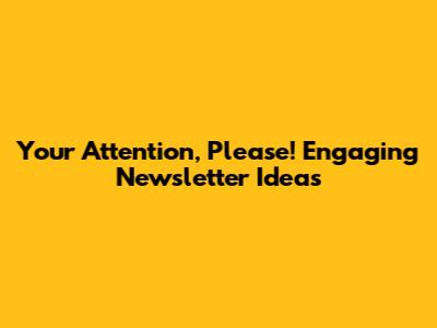 Your Attention, Please! Engaging Newsletter Ideas