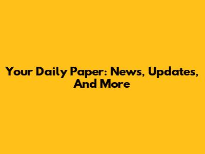 Your Daily Paper: News, Updates, And More