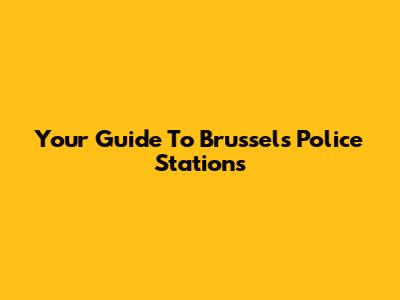 Your Guide To Brussels Police Stations