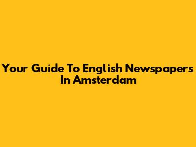 Your Guide To English Newspapers In Amsterdam