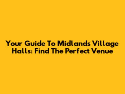 Your Guide To Midlands Village Halls: Find The Perfect Venue