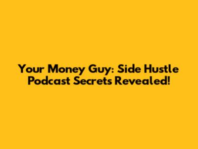 Your Money Guy: Side Hustle Podcast Secrets Revealed!