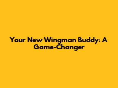 Your New Wingman Buddy: A Game-Changer