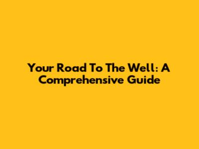 Your Road To The Well: A Comprehensive Guide