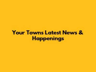 Your Town's Latest News & Happenings