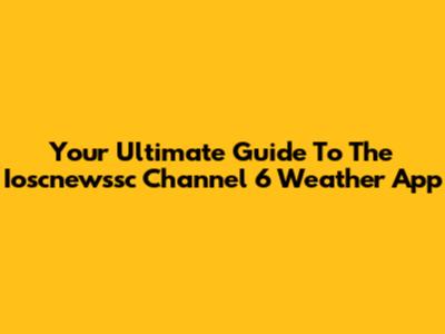 Your Ultimate Guide To The Ioscnewssc Channel 6 Weather App