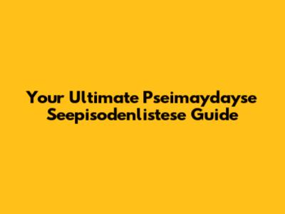 Your Ultimate Pseimaydayse Seepisodenlistese Guide