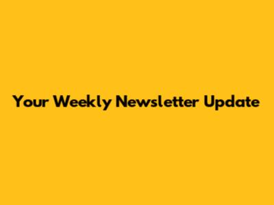 Your Weekly Newsletter Update