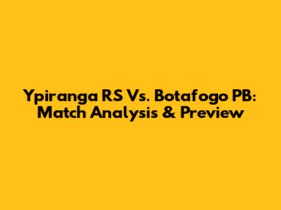 Ypiranga RS Vs. Botafogo PB: Match Analysis & Preview