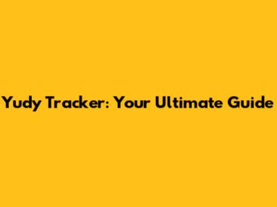 Yudy Tracker: Your Ultimate Guide