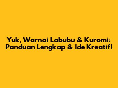 Yuk, Warnai Labubu & Kuromi: Panduan Lengkap & Ide Kreatif!