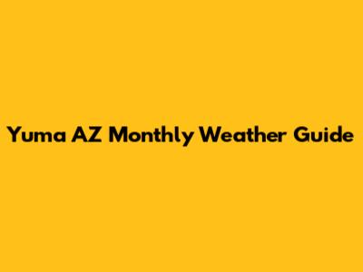 Yuma AZ Monthly Weather Guide