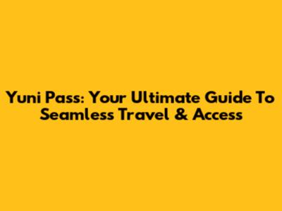 Yuni Pass: Your Ultimate Guide To Seamless Travel & Access