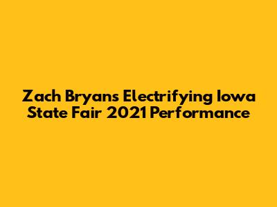 Zach Bryan's Electrifying Iowa State Fair 2021 Performance