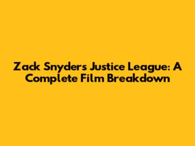 Zack Snyder's Justice League: A Complete Film Breakdown