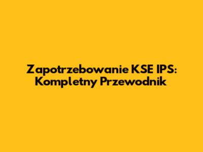 Zapotrzebowanie KSE IPS: Kompletny Przewodnik