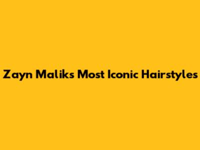 Zayn Malik's Most Iconic Hairstyles