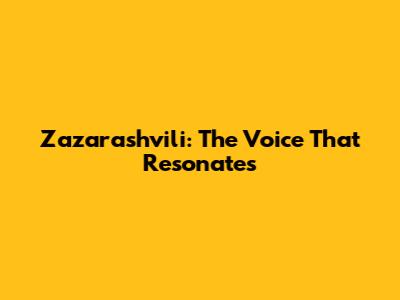 Zazarashvili: The Voice That Resonates
