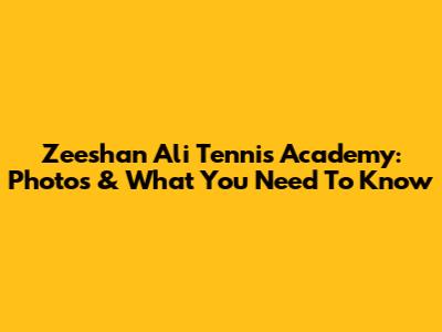 Zeeshan Ali Tennis Academy: Photos & What You Need To Know
