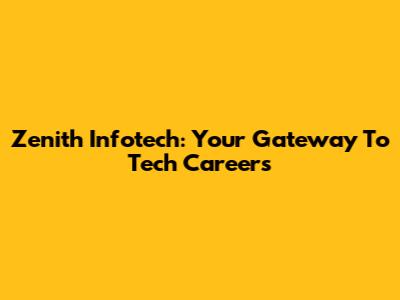 Zenith Infotech: Your Gateway To Tech Careers