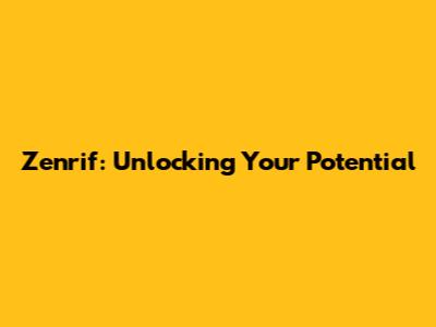 Zenrif: Unlocking Your Potential