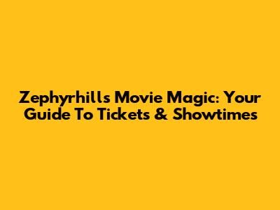 Zephyrhills Movie Magic: Your Guide To Tickets & Showtimes