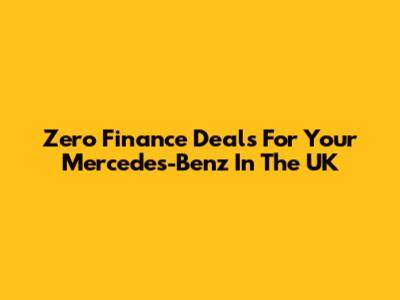 Zero Finance Deals For Your Mercedes-Benz In The UK
