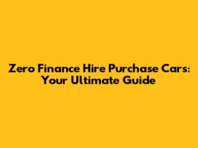Zero Finance Hire Purchase Cars: Your Ultimate Guide
