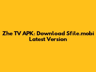Zhe TV APK: Download Sfile.mobi Latest Version