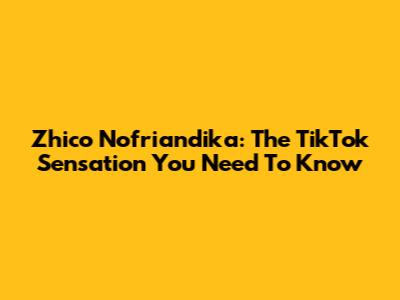 Zhico Nofriandika: The TikTok Sensation You Need To Know