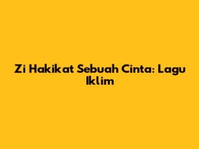 Zi Hakikat Sebuah Cinta: Lagu Iklim