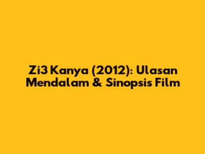Zi3 Kanya (2012): Ulasan Mendalam & Sinopsis Film