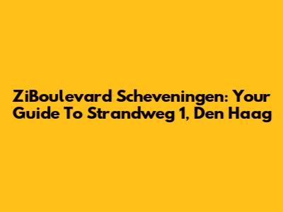ZiBoulevard Scheveningen: Your Guide To Strandweg 1, Den Haag