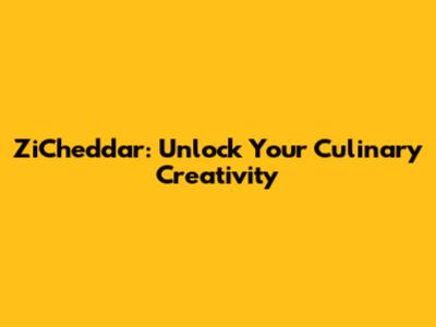ZiCheddar: Unlock Your Culinary Creativity